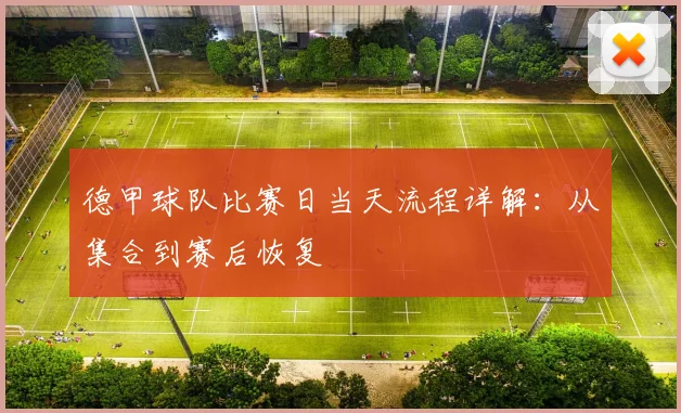 德甲球队比赛日当天流程详解：从集合到赛后恢复