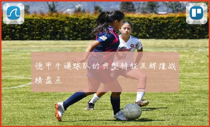 德甲牛逼球队的典型特征及辉煌战绩盘点