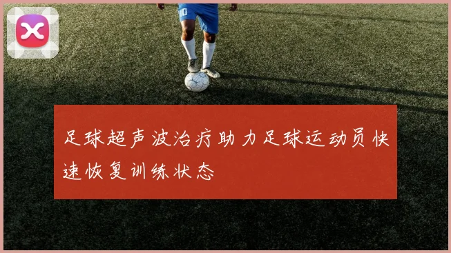 足球超声波治疗助力足球运动员快速恢复训练状态